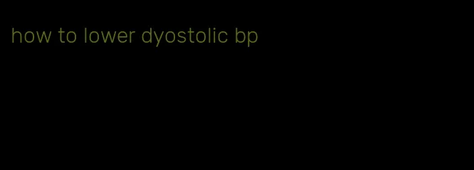 how to lower dyostolic bp