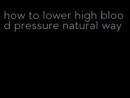 how to lower high blood pressure natural way