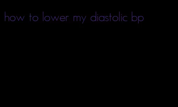 how to lower my diastolic bp