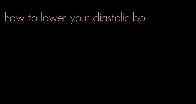 how to lower your diastolic bp