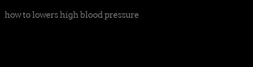 how to lowers high blood pressure