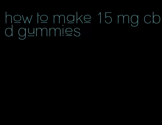 how to make 15 mg cbd gummies