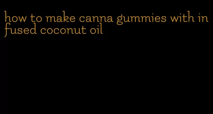 how to make canna gummies with infused coconut oil