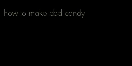 how to make cbd candy