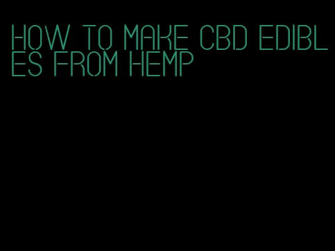 how to make cbd edibles from hemp