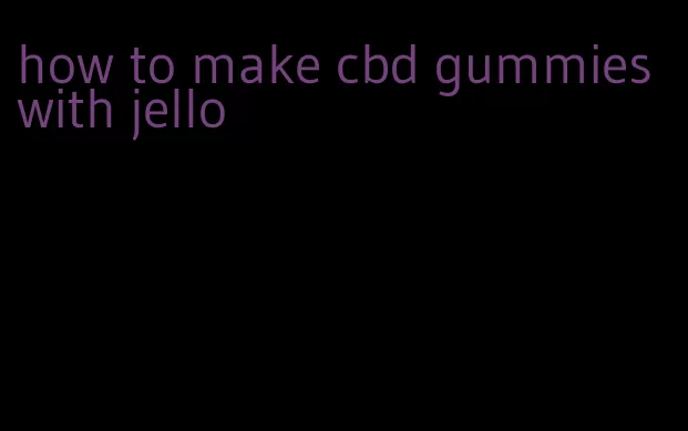 how to make cbd gummies with jello