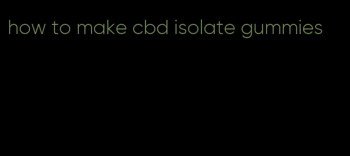 how to make cbd isolate gummies