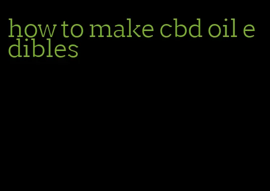 how to make cbd oil edibles