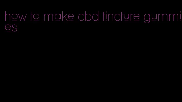 how to make cbd tincture gummies