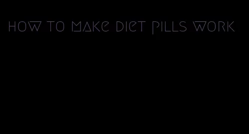 how to make diet pills work