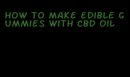 how to make edible gummies with cbd oil