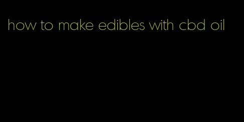 how to make edibles with cbd oil