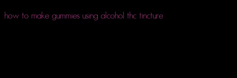 how to make gummies using alcohol thc tincture