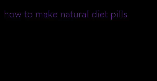 how to make natural diet pills