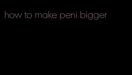 how to make peni bigger