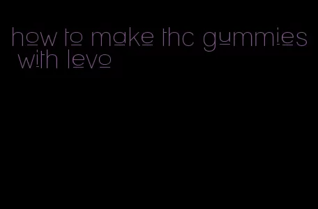 how to make thc gummies with levo