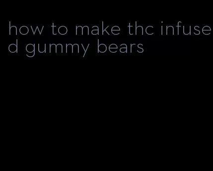 how to make thc infused gummy bears