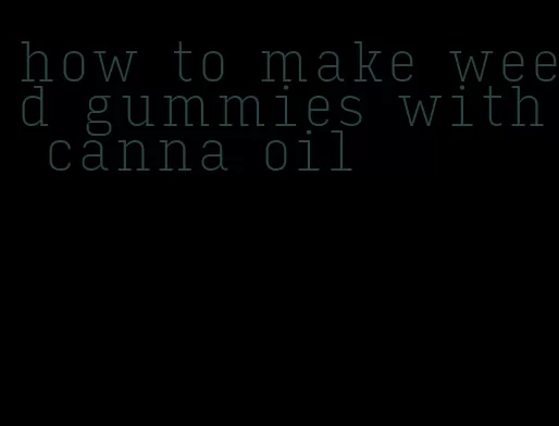 how to make weed gummies with canna oil