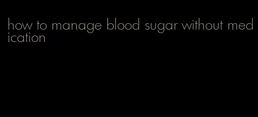 how to manage blood sugar without medication