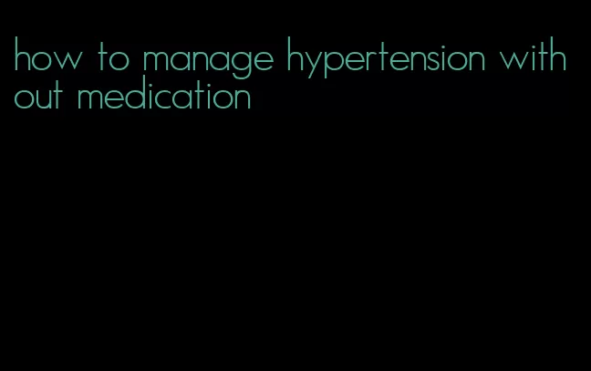 how to manage hypertension without medication