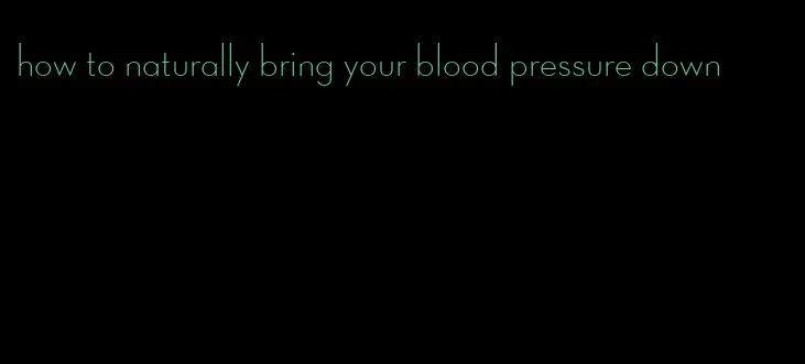 how to naturally bring your blood pressure down