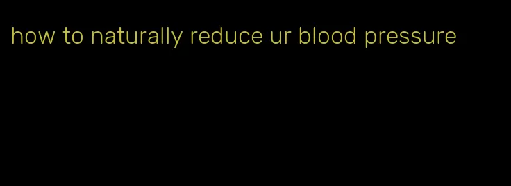 how to naturally reduce ur blood pressure