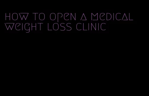 how to open a medical weight loss clinic