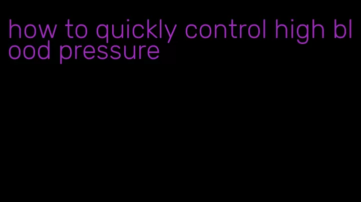 how to quickly control high blood pressure