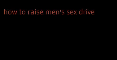 how to raise men's sex drive