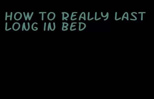 how to really last long in bed