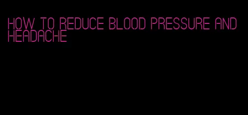 how to reduce blood pressure and headache