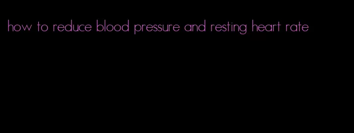 how to reduce blood pressure and resting heart rate