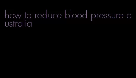 how to reduce blood pressure australia