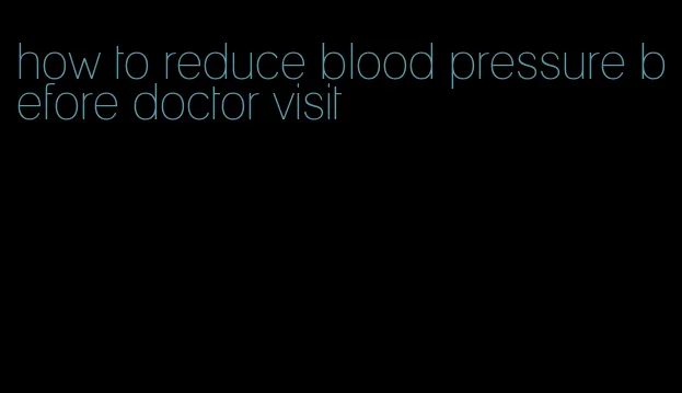 how to reduce blood pressure before doctor visit