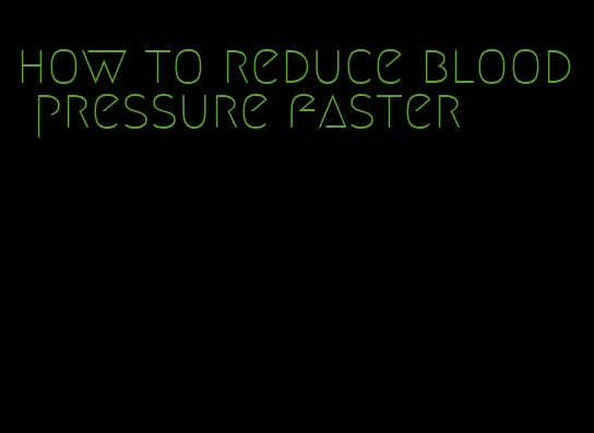 how to reduce blood pressure faster