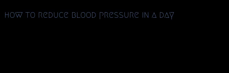 how to reduce blood pressure in a day