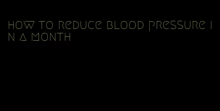 how to reduce blood pressure in a month