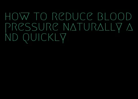 how to reduce blood pressure naturally and quickly