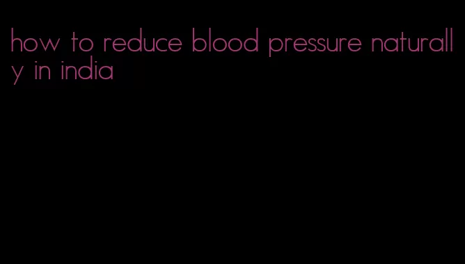 how to reduce blood pressure naturally in india