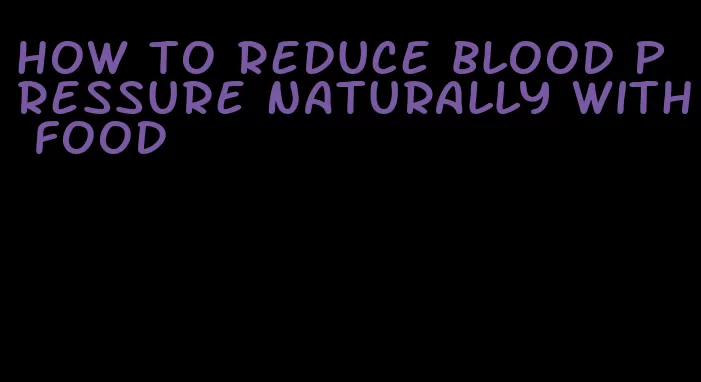 how to reduce blood pressure naturally with food