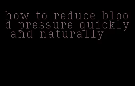 how to reduce blood pressure quickly and naturally