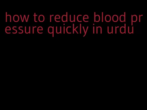 how to reduce blood pressure quickly in urdu