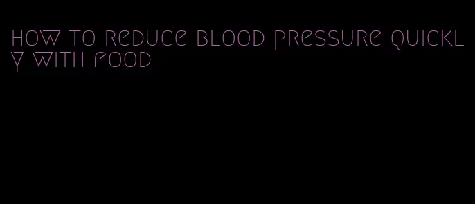 how to reduce blood pressure quickly with food