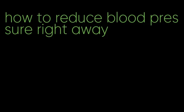 how to reduce blood pressure right away