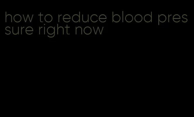 how to reduce blood pressure right now