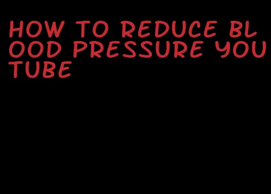 how to reduce blood pressure youtube