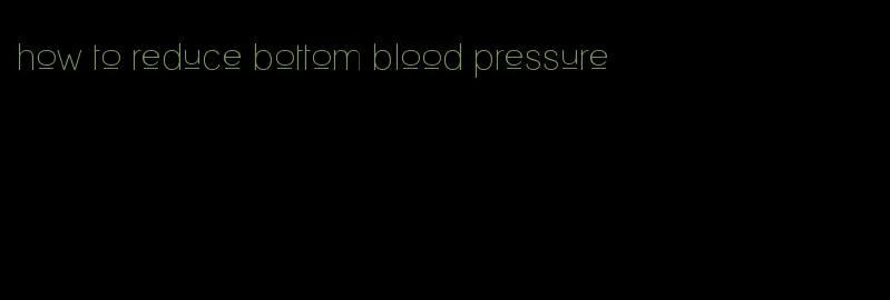 how to reduce bottom blood pressure