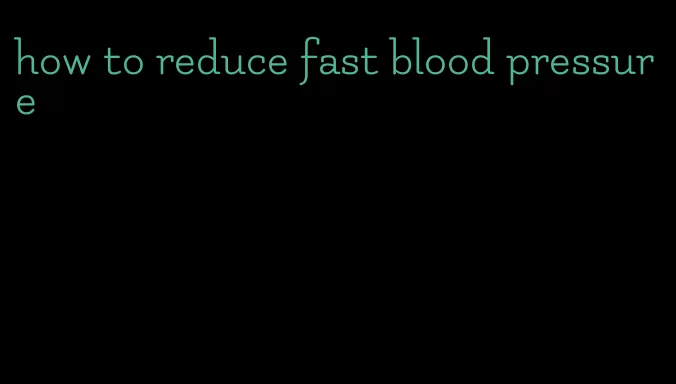 how to reduce fast blood pressure