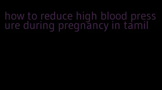 how to reduce high blood pressure during pregnancy in tamil