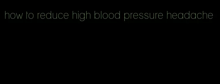 how to reduce high blood pressure headache